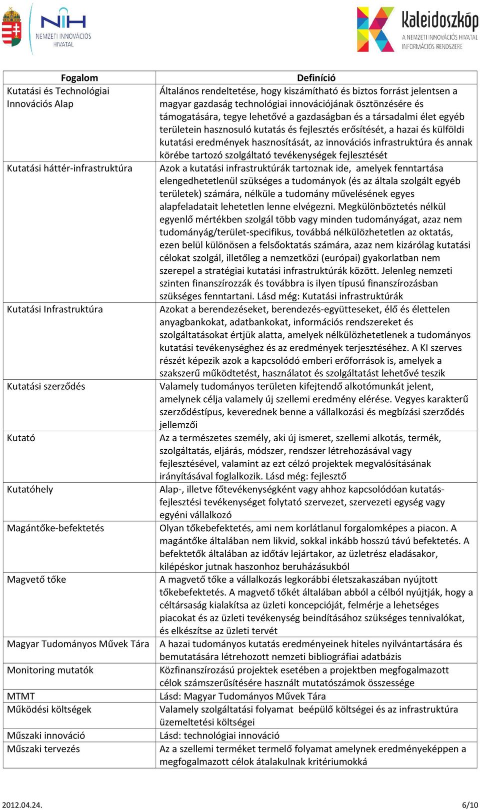 körébe tartozó szolgáltató tevékenységek fejlesztését Kutatási háttér-infrastruktúra Azok a kutatási infrastruktúrák tartoznak ide, amelyek fenntartása elengedhetetlenül szükséges a tudományok (és az