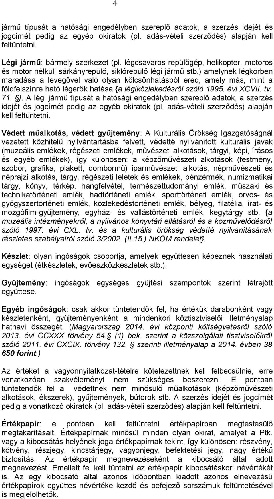 ) amelynek légkörben maradása a levegővel való olyan kölcsönhatásból ered, amely más, mint a földfelszínre ható légerők hatása {a légiközlekedésről szóló 1995. évi XCVII. tv. 71. }.