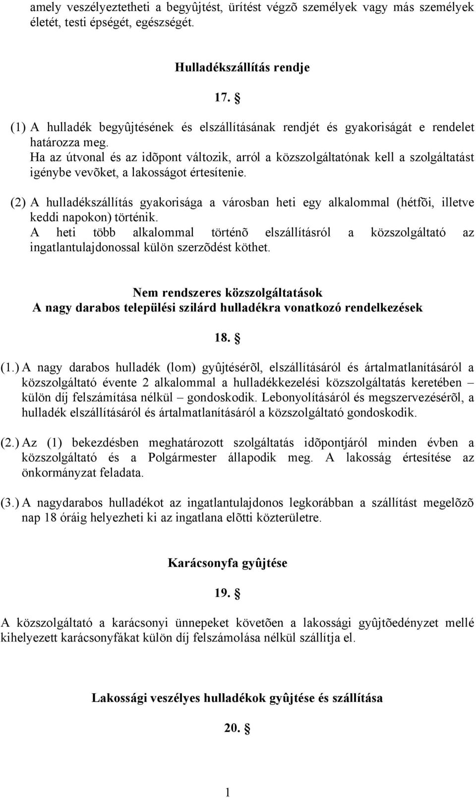 Ha az útvonal és az idõpont változik, arról a közszolgáltatónak kell a szolgáltatást igénybe vevõket, a lakosságot értesítenie.