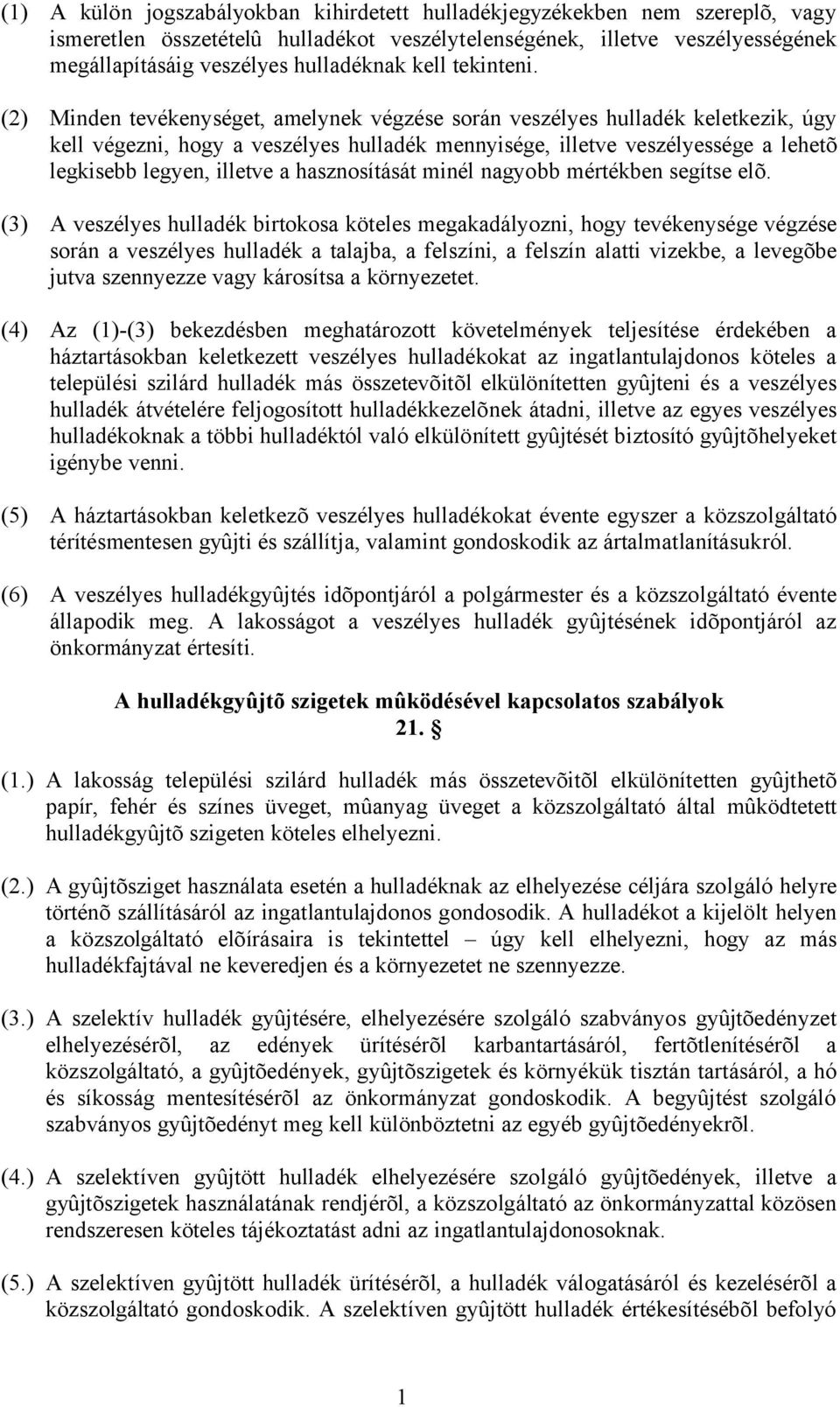 (2) Minden tevékenységet, amelynek végzése során veszélyes hulladék keletkezik, úgy kell végezni, hogy a veszélyes hulladék mennyisége, illetve veszélyessége a lehetõ legkisebb legyen, illetve a