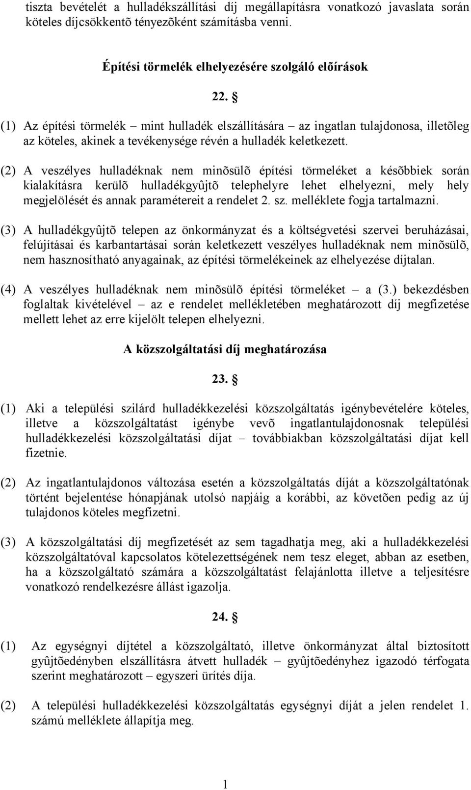 (2) A veszélyes hulladéknak nem minõsülõ építési törmeléket a késõbbiek során kialakításra kerülõ hulladékgyûjtõ telephelyre lehet elhelyezni, mely hely megjelölését és annak paramétereit a rendelet