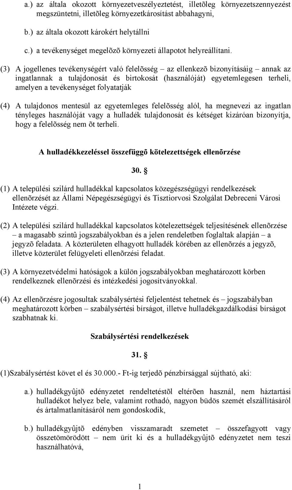 (3) A jogellenes tevékenységért való felelõsség az ellenkezõ bizonyításáig annak az ingatlannak a tulajdonosát és birtokosát (használóját) egyetemlegesen terheli, amelyen a tevékenységet folyatatják