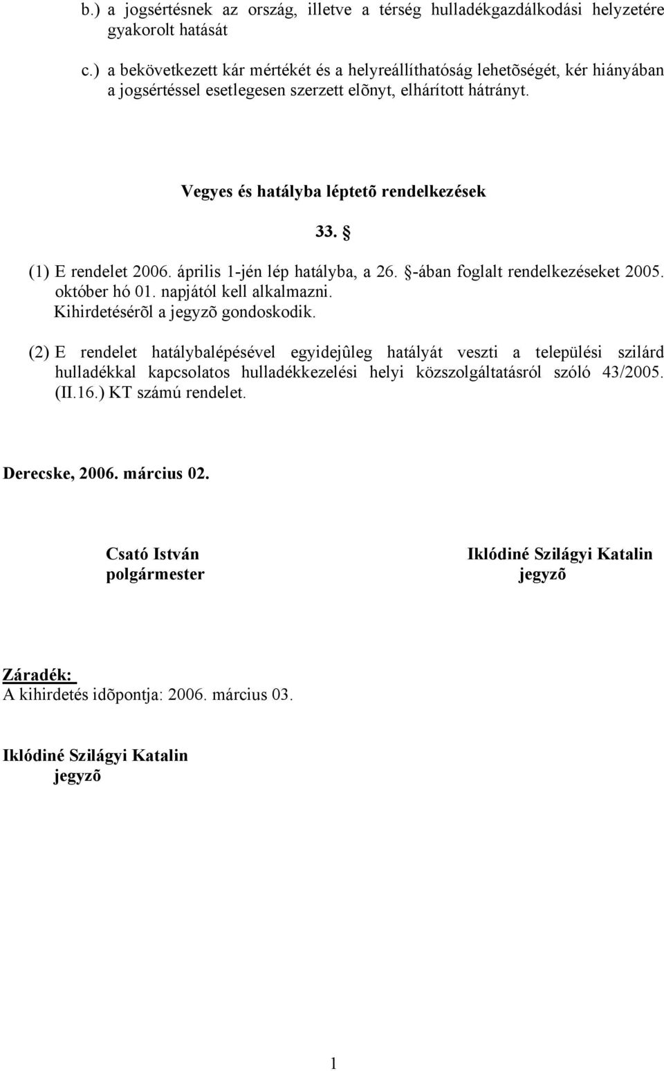 () E rendelet 2006. április -jén lép hatályba, a 26. -ában foglalt rendelkezéseket 2005. október hó 0. napjától kell alkalmazni. Kihirdetésérõl a jegyzõ gondoskodik.