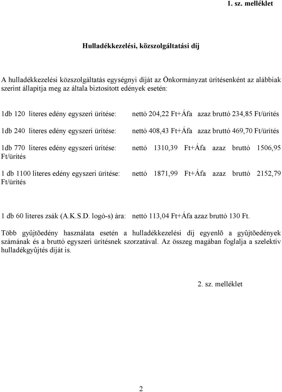 edény egyszeri ürítése: nettó 30,39 Ft+Áfa azaz bruttó 506,95 Ft/ürítés db 00 literes edény egyszeri ürítése: nettó 87,99 Ft+Áfa azaz bruttó 252,79 Ft/ürítés db 60 literes zsák (A.K.S.D.