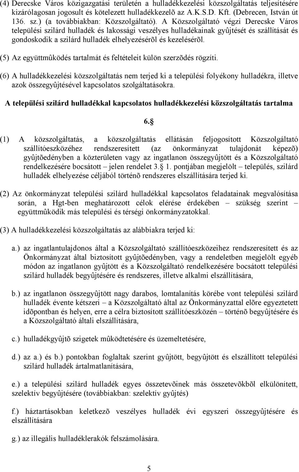 A Közszolgáltató végzi Derecske Város települési szilárd hulladék és lakossági veszélyes hulladékainak gyûjtését és szállítását és gondoskodik a szilárd hulladék elhelyezésérõl és kezelésérõl.