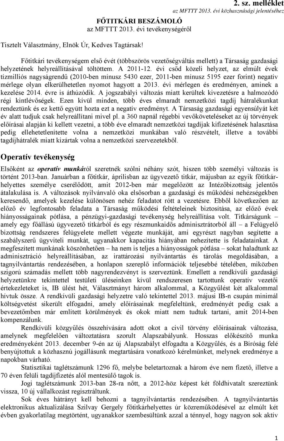 évi csőd közeli helyzet, az elmúlt évek tízmilliós nagyságrendű (2010-ben mínusz 5430 ezer, 2011-ben mínusz 5195 ezer forint) negatív mérlege olyan elkerülhetetlen nyomot hagyott a 2013.