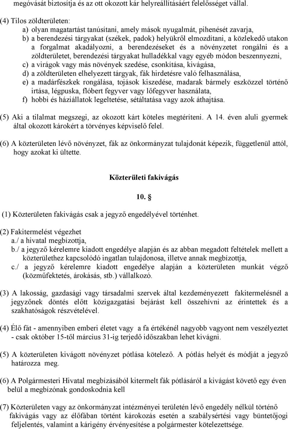 akadályozni, a berendezéseket és a növényzetet rongálni és a zöldterületet, berendezési tárgyakat hulladékkal vagy egyéb módon beszennyezni, c) a virágok vagy más növények szedése, csonkítása,