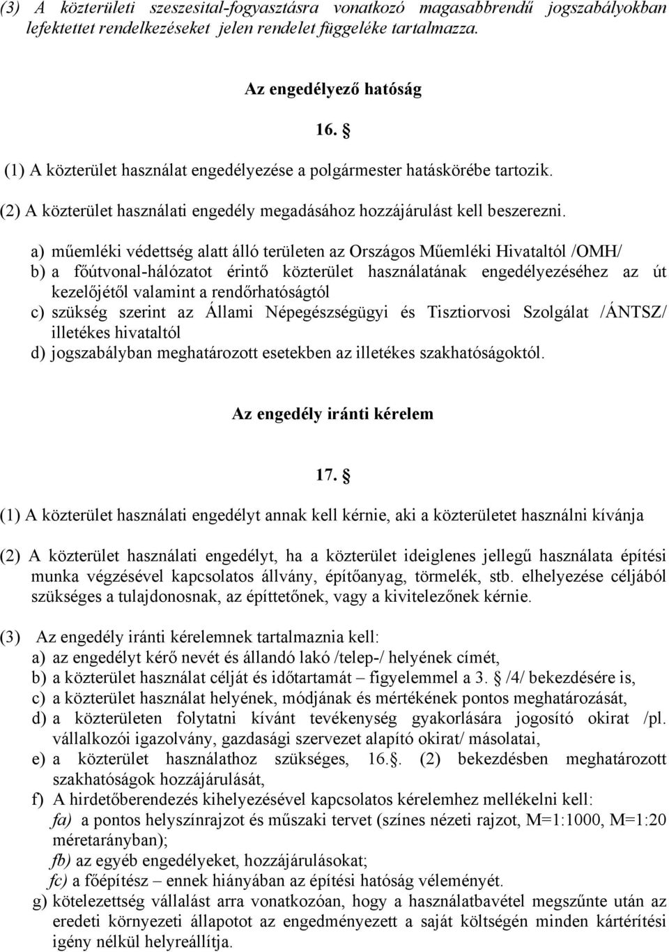 a) műemléki védettség alatt álló területen az Országos Műemléki Hivataltól /OMH/ b) a főútvonal-hálózatot érintő közterület használatának engedélyezéséhez az út kezelőjétől valamint a