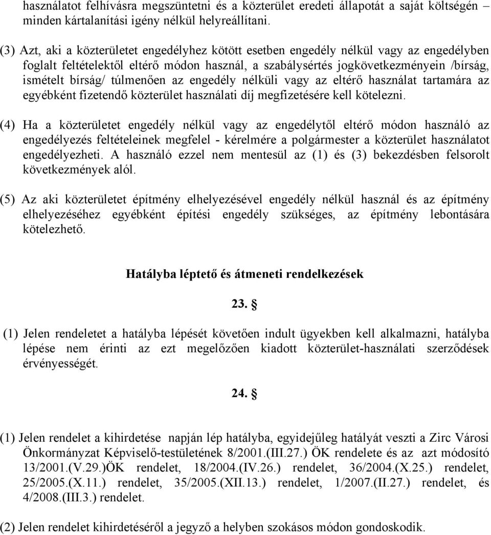 túlmenően az engedély nélküli vagy az eltérő használat tartamára az egyébként fizetendő közterület használati díj megfizetésére kell kötelezni.