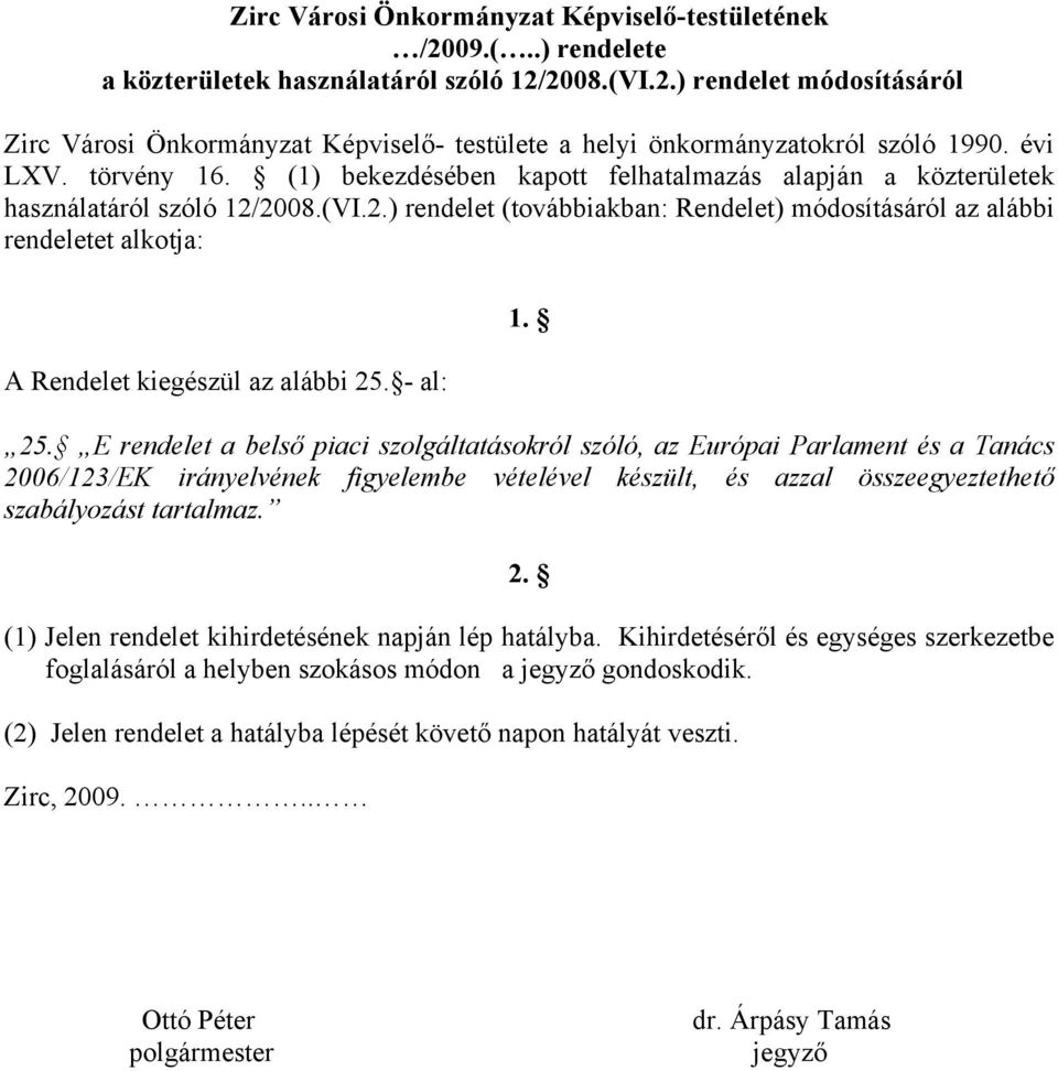 2008.(VI.2.) rendelet (továbbiakban: Rendelet) módosításáról az alábbi rendeletet alkotja: A Rendelet kiegészül az alábbi 25.