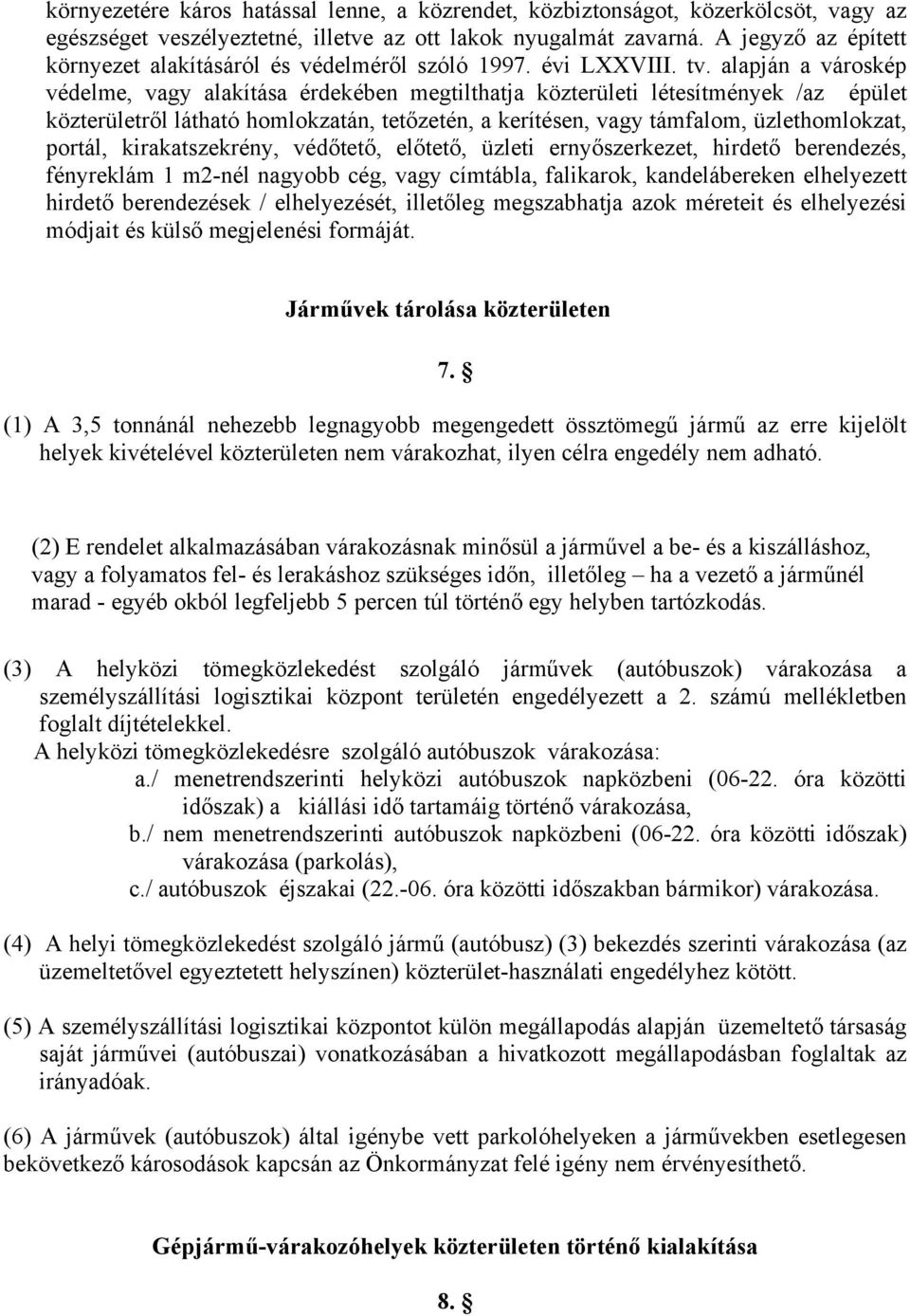 alapján a városkép védelme, vagy alakítása érdekében megtilthatja közterületi létesítmények /az épület közterületről látható homlokzatán, tetőzetén, a kerítésen, vagy támfalom, üzlethomlokzat,