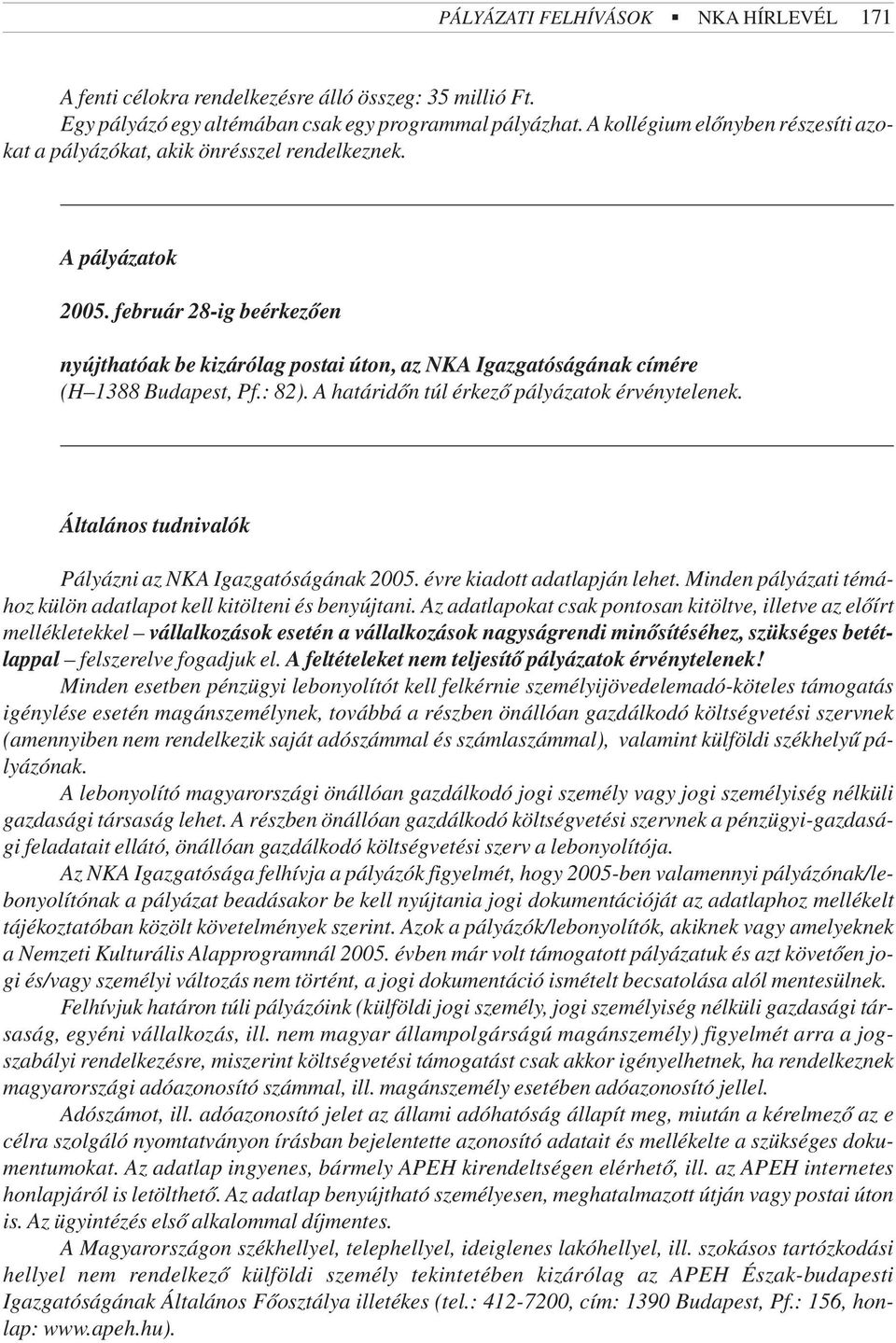 február 28-ig beérkezõen nyújthatóak be kizárólag postai úton, az NKA Igazgatóságának címére (H 1388 Budapest, Pf.: 82). A határidõn túl érkezõ pályázatok érvénytelenek.