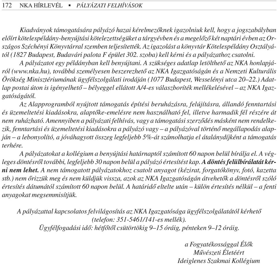 szoba) kell kérni és a pályázathoz csatolni. A pályázatot egy példányban kell benyújtani. A szükséges adatlap letölthetõ az NKA honlapjáról (www.nka.