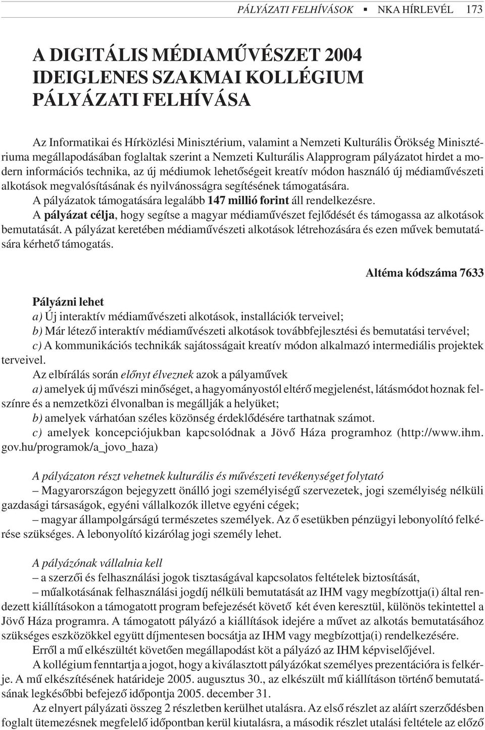 alkotások megvalósításának és nyilvánosságra segítésének támogatására. A pályázatok támogatására legalább 147 millió forint áll rendelkezésre.