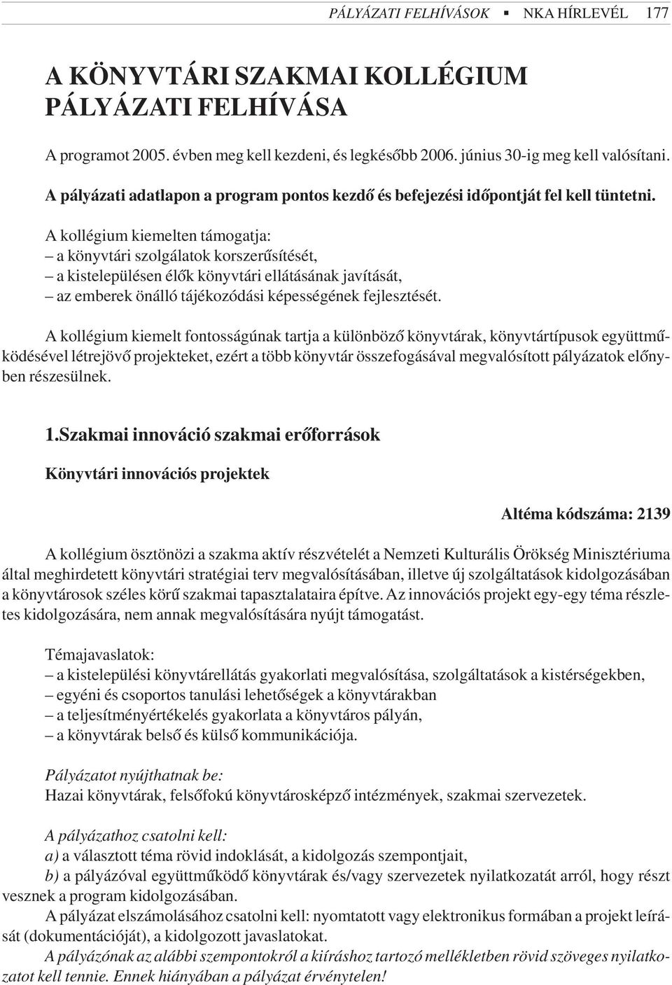 A kollégium kiemelten támogatja: a könyvtári szolgálatok korszerûsítését, a kistelepülésen élõk könyvtári ellátásának javítását, az emberek önálló tájékozódási képességének fejlesztését.