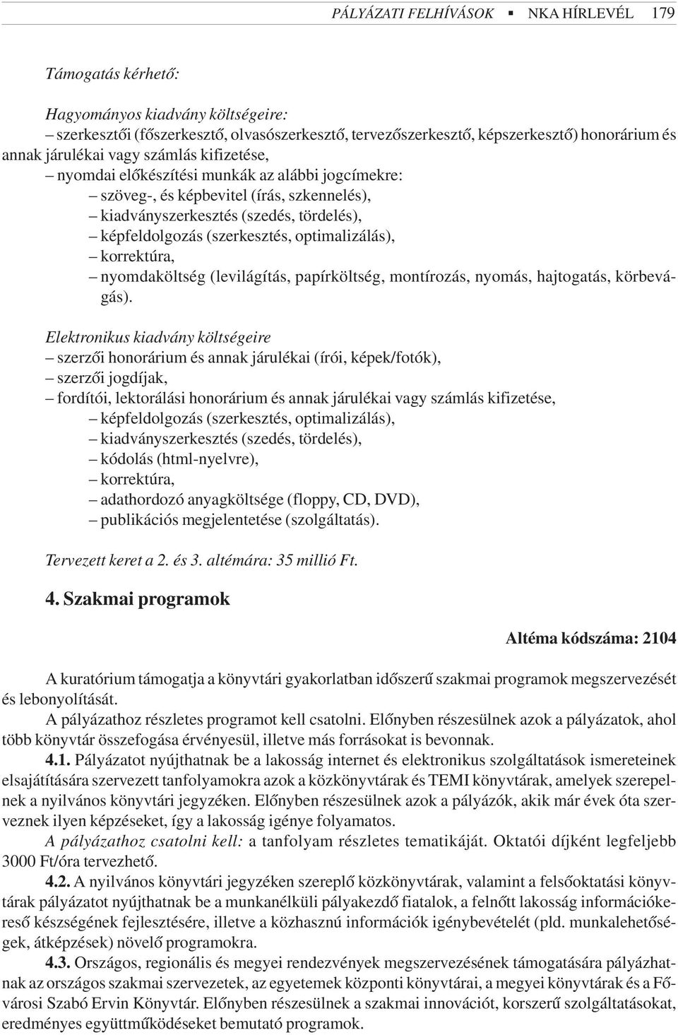 optimalizálás), korrektúra, nyomdaköltség (levilágítás, papírköltség, montírozás, nyomás, hajtogatás, körbevágás).