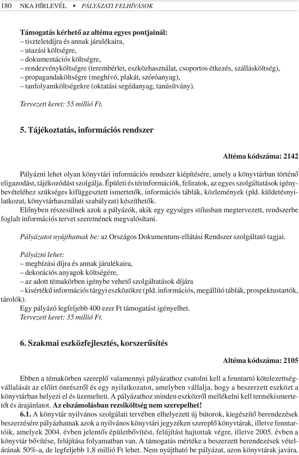 millió Ft. 5. Tájékoztatás, információs rendszer Altéma kódszáma: 2142 Pályázni lehet olyan könyvtári információs rendszer kiépítésére, amely a könyvtárban történõ eligazodást, tájékozódást szolgálja.