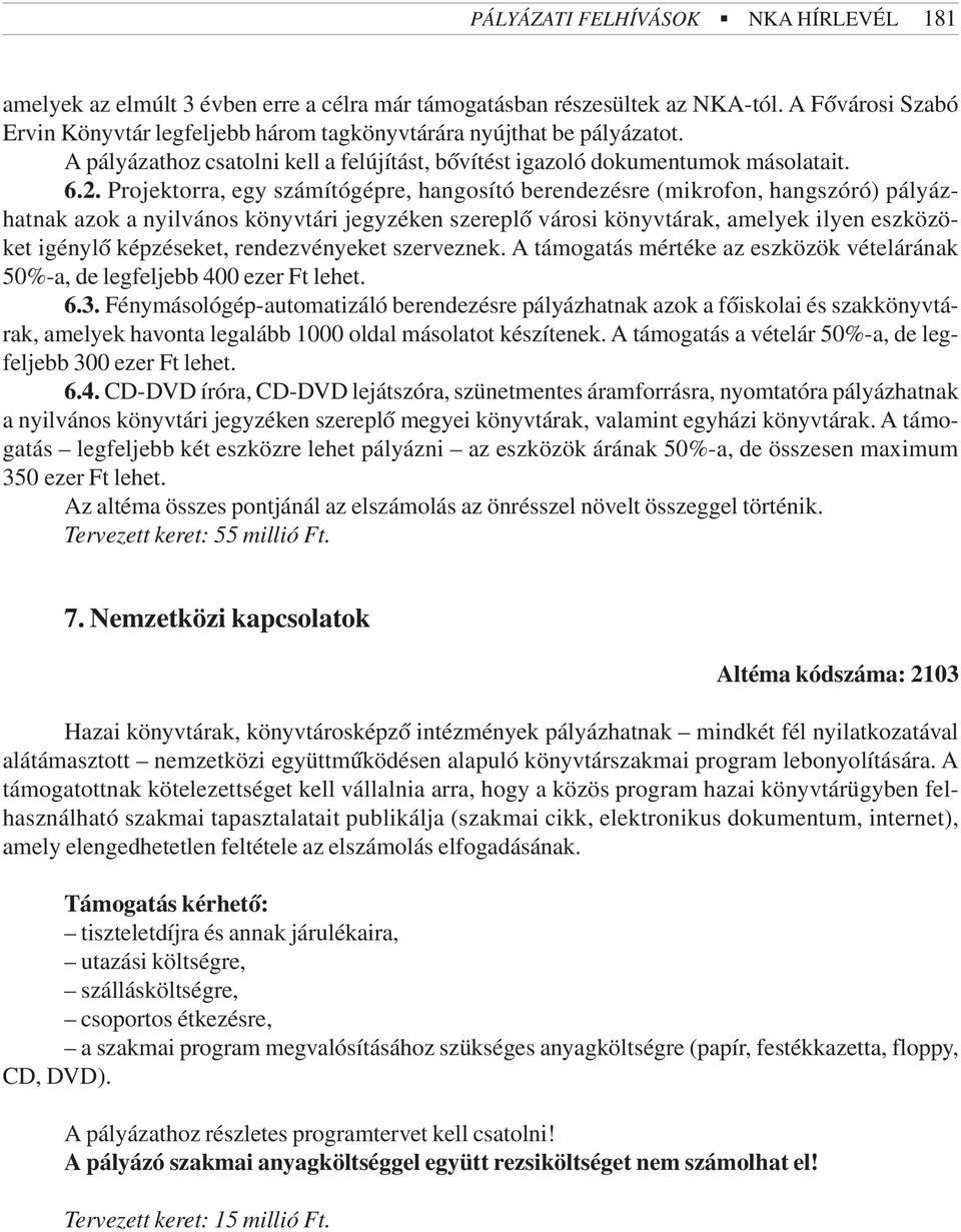 Projektorra, egy számítógépre, hangosító berendezésre (mikrofon, hangszóró) pályázhatnak azok a nyilvános könyvtári jegyzéken szereplõ városi könyvtárak, amelyek ilyen eszközöket igénylõ képzéseket,