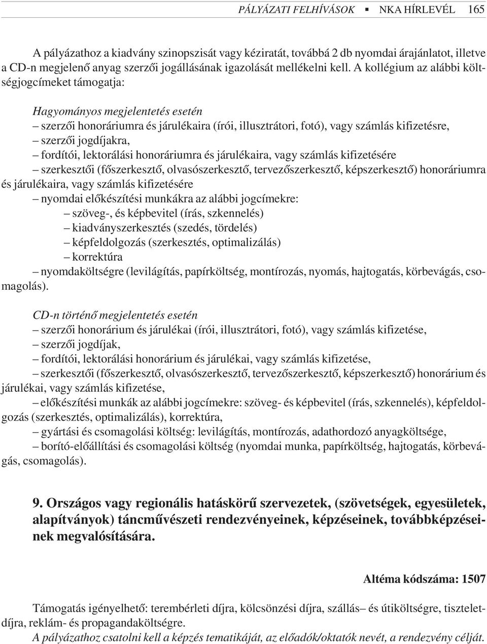 jogdíjakra, fordítói, lektorálási honoráriumra és járulékaira, vagy számlás kifizetésére szerkesztõi (fõszerkesztõ, olvasószerkesztõ, tervezõszerkesztõ, képszerkesztõ) honoráriumra és járulékaira,