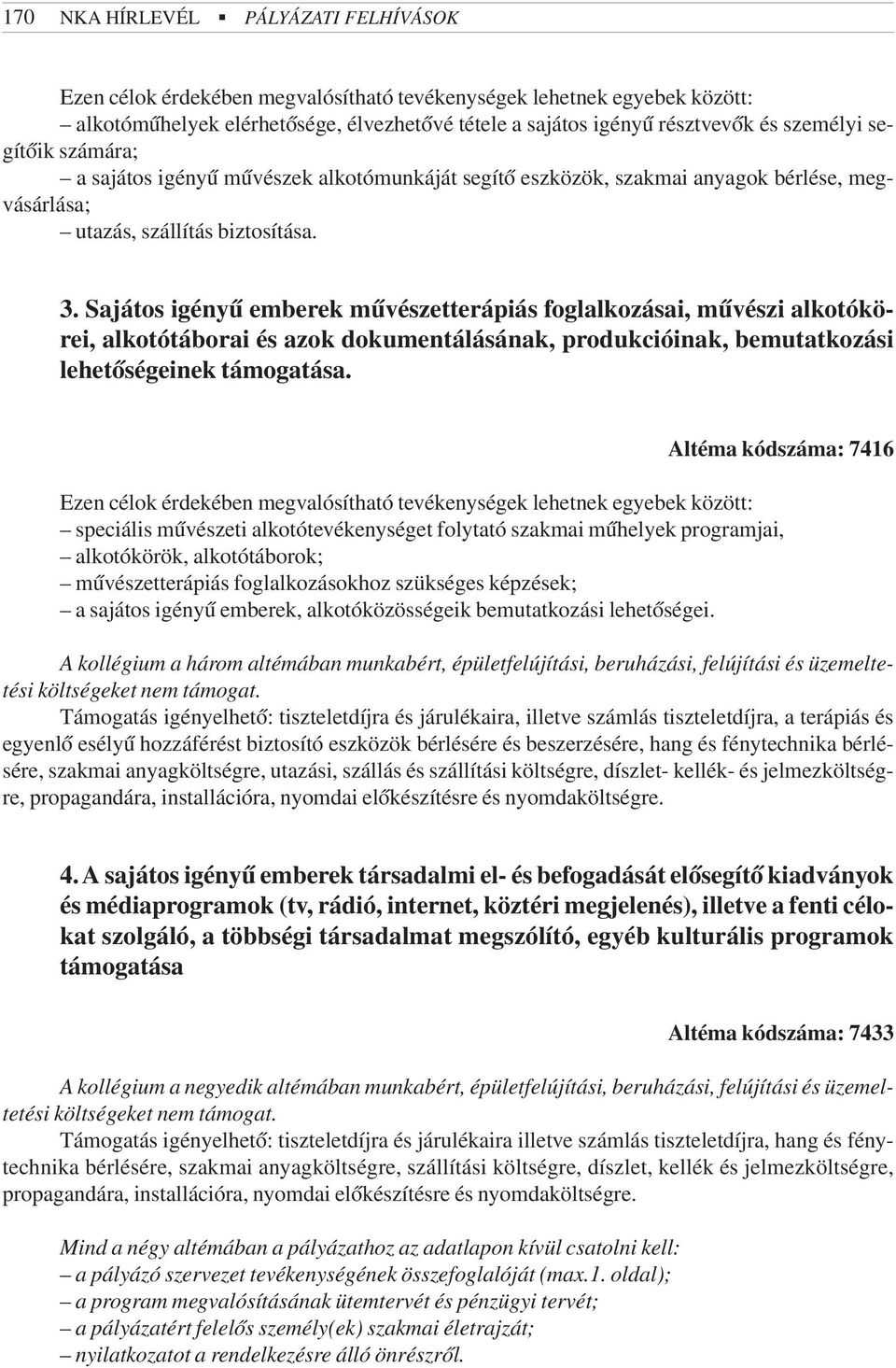 Sajátos igényû emberek mûvészetterápiás foglalkozásai, mûvészi alkotókörei, alkotótáborai és azok dokumentálásának, produkcióinak, bemutatkozási lehetõségeinek támogatása.