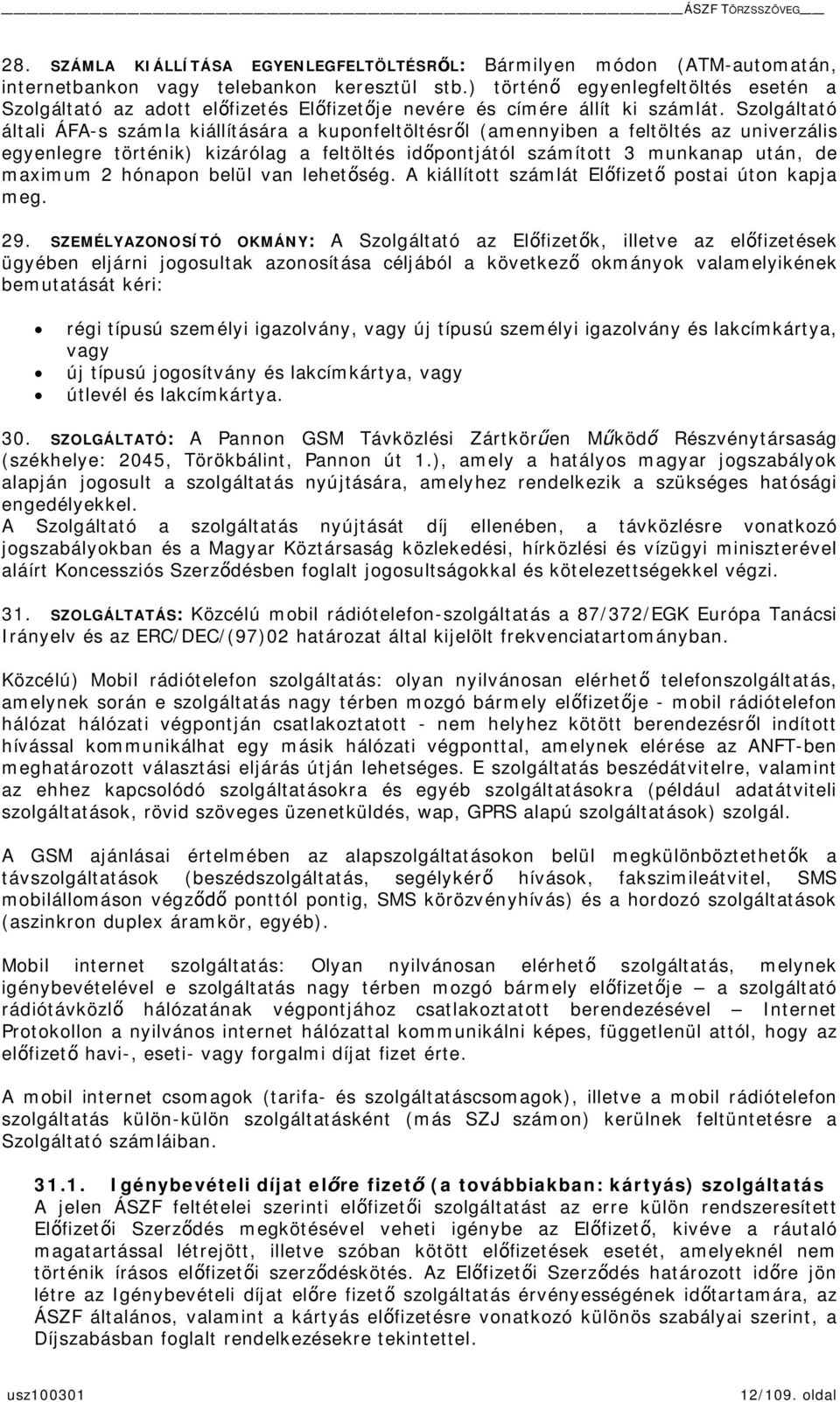 Szolgáltató általi ÁFA-s számla kiállítására a kuponfeltöltésrl (amennyiben a feltöltés az univerzális egyenlegre történik) kizárólag a feltöltés idpontjától számított 3 munkanap után, de maximum 2