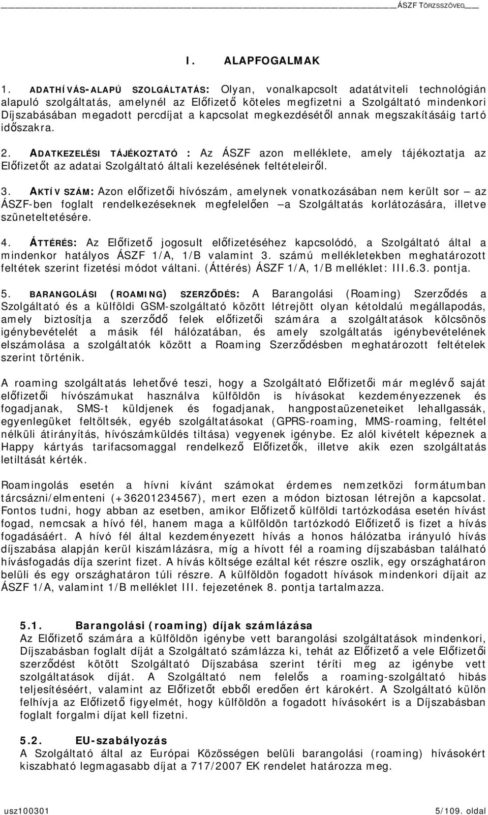 kapcsolat megkezdésétl annak megszakításáig tartó idszakra. 2. ADATKEZELÉSI TÁJÉKOZTATÓ : Az ÁSZF azon melléklete, amely tájékoztatja az Elfizett az adatai Szolgáltató általi kezelésének feltételeirl.