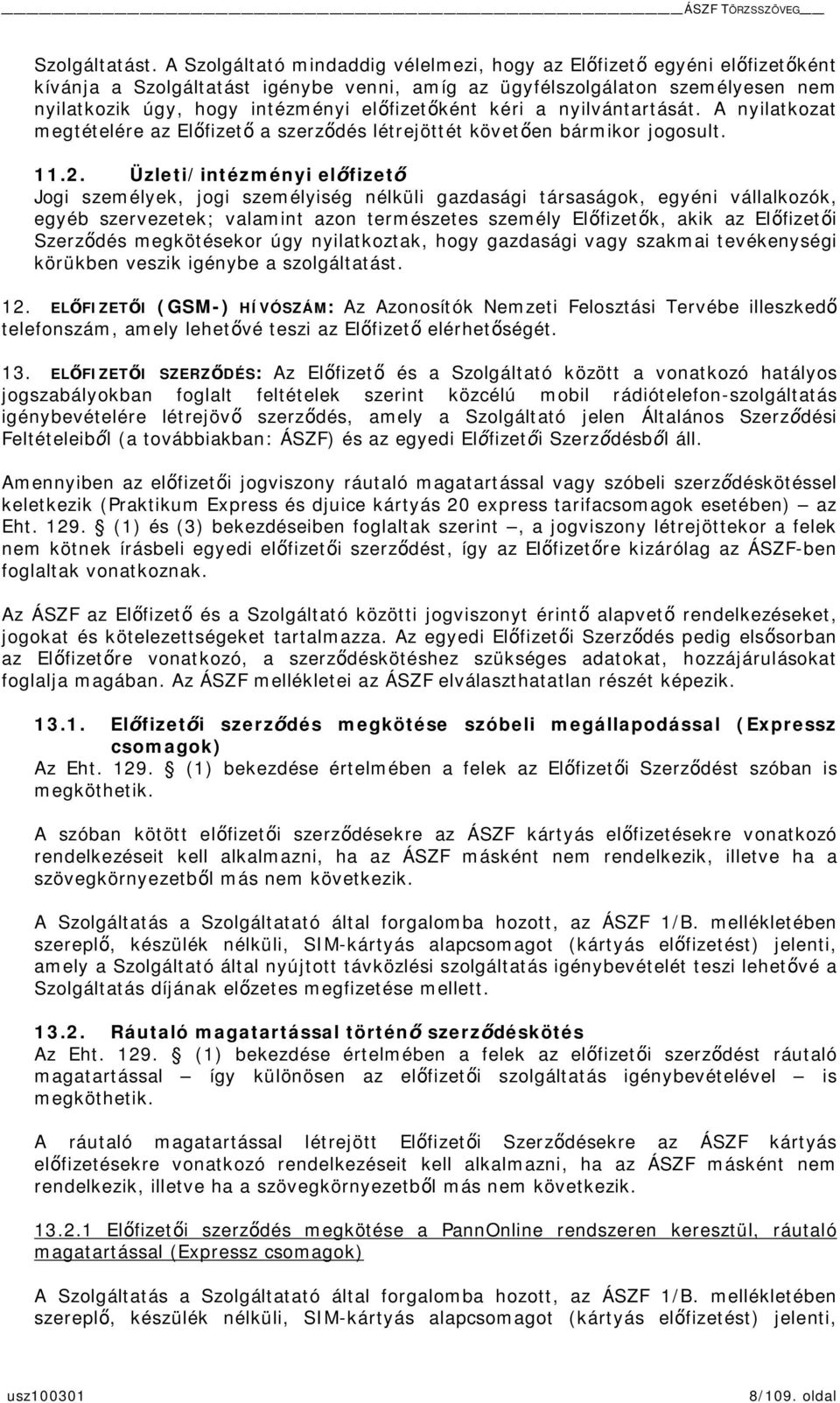 kéri a nyilvántartását. A nyilatkozat megtételére az Elfizet a szerzdés létrejöttét követen bármikor jogosult. 11.2.