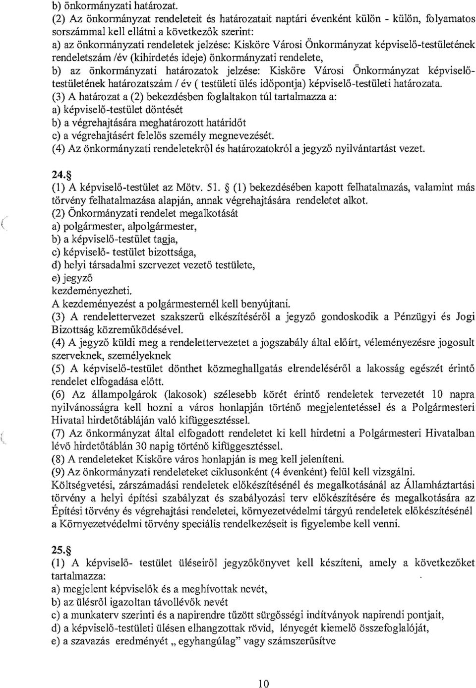 Onkormányzat képviselő-testületének rendeletszám /év (kihirdetés ideje) önkormányzati rendelete, b) az önkormányzati határozatok jelzése: Kisköre Városi Onkormányzat képviselőtestületének