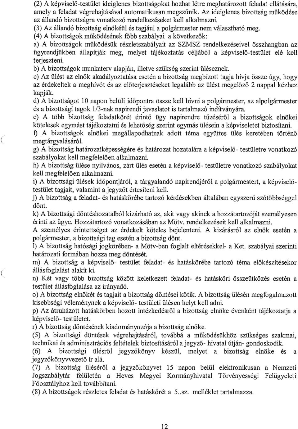 (4) A bizottságok működésének Főbb szabályai a következők: a) A bizottságok működésük részletszabályait az SZMSZ rendelkezéseivel összhangban az ügyrendjükben állapítják meg, melyet tájékoztatás