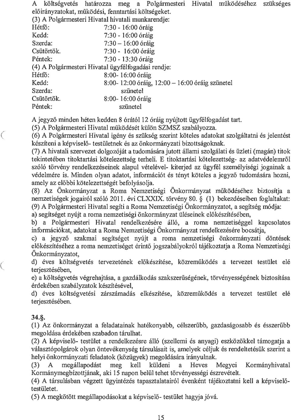 7:30-16:00 óráig Péntek: 7:30-13:30 óráig (4) A Polgármesteri Hivatal ügyfélfogadási rendje: Hétfő: 8:00-16:00 óráig Kedd: 8:00-12:00 óráig, 12:00 16:00 óráig szünetel Szerda: szünetel Csütörtök.