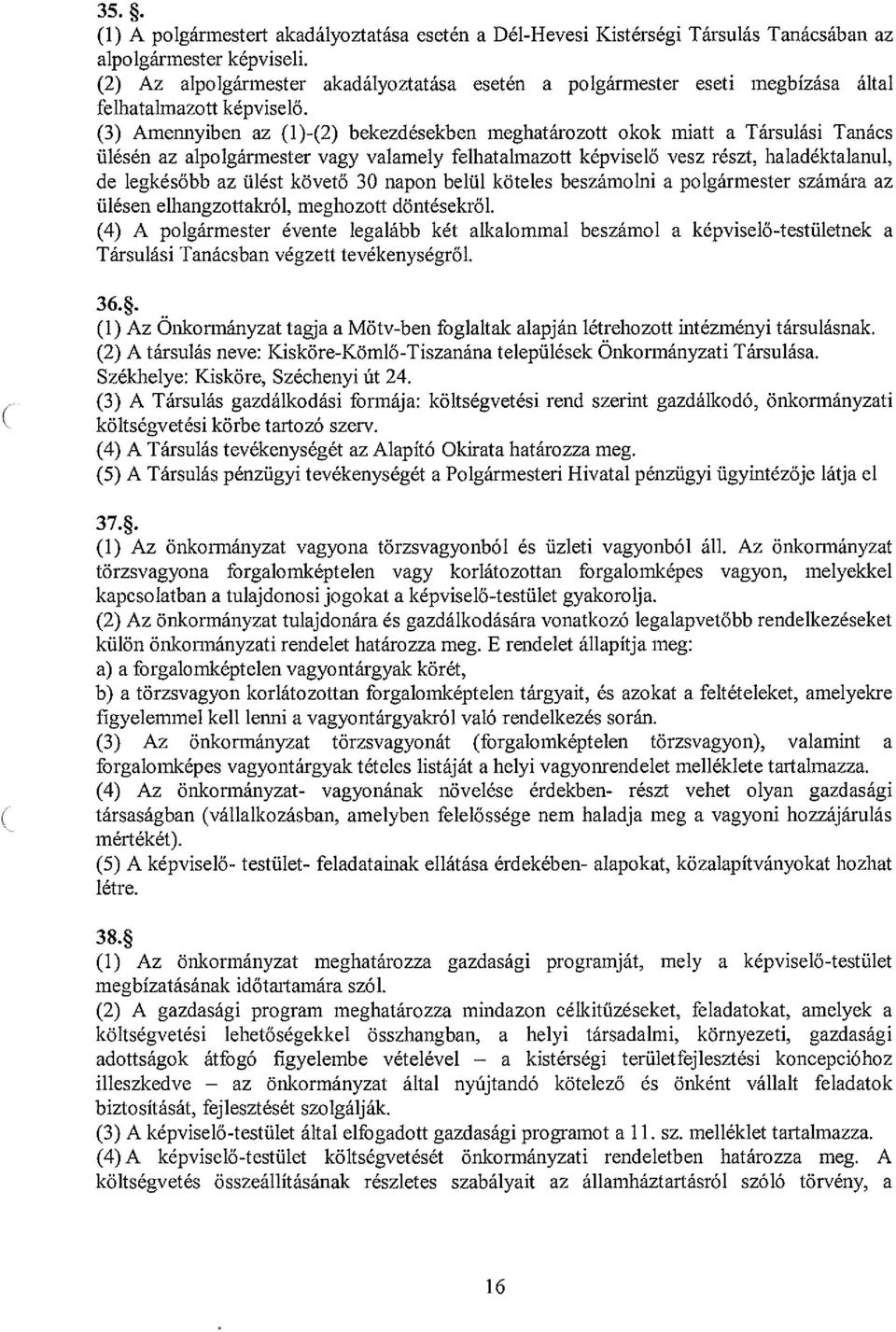 (3) Amennyiben az (1)-(2) bekezdésekben meghatározott okok miatt a Társulási Tanács ülésén az alpolgármester vagy valamely felhatalmazott képviselő vesz részt, haladéktalanul, de legkésőbb az ülést