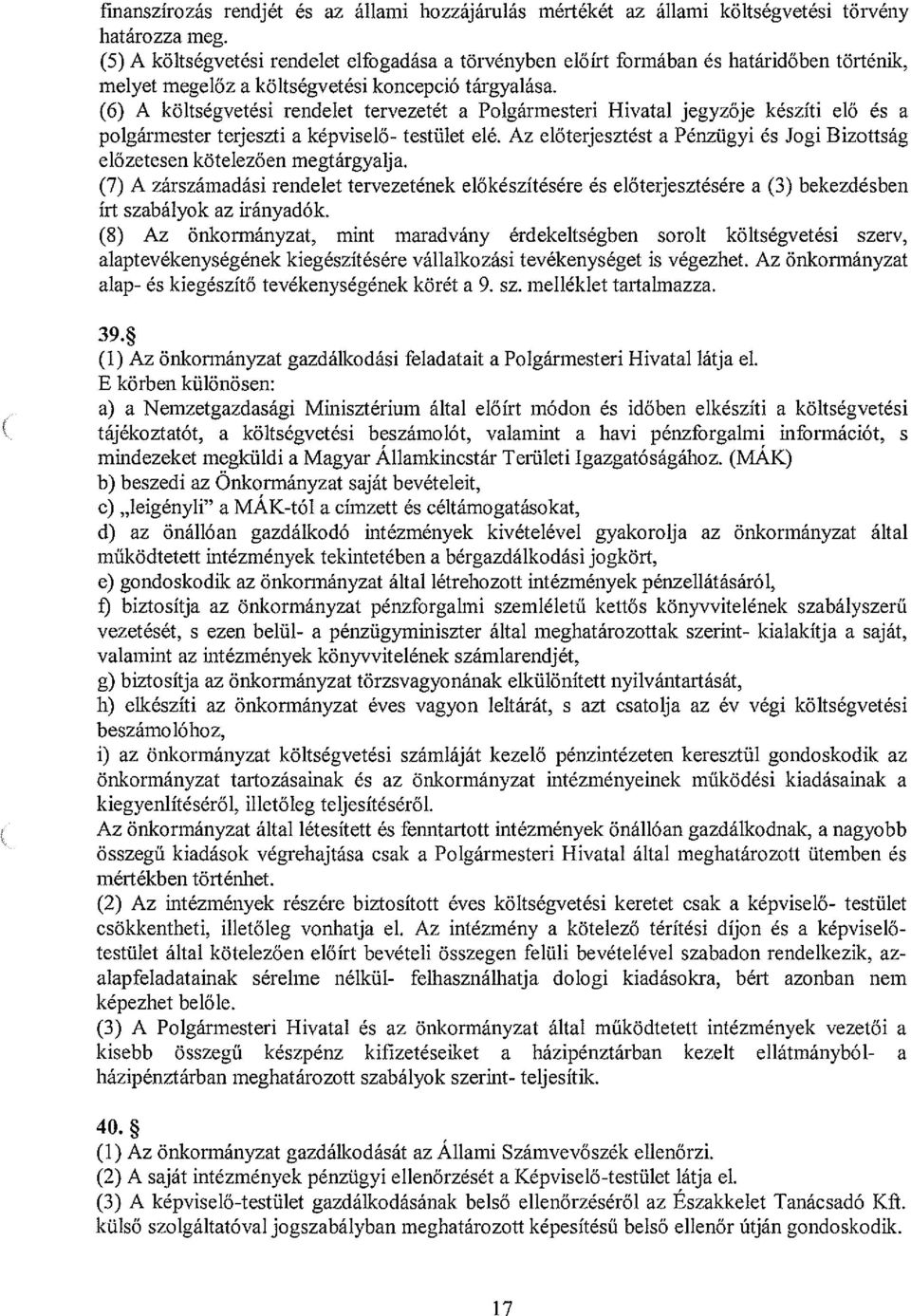 (6) A költségvetési rendelet tervezetét a Polgármesteri Hivatal jegyzője készíti elő és a polgármester terjeszti a képviselő- testület elé.