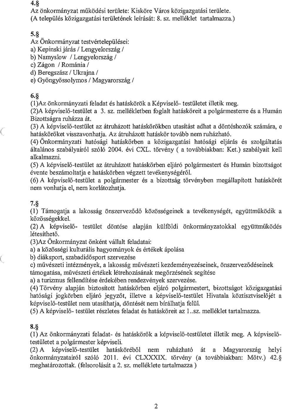 önkormányzati feladat és hatáskörök a Képviselő- testületet illetik meg. (2)A képviselő-testület a 3. sz. mellékletben foglalt hatásköreit a polgármesterre és a Humán Bizottságra ruházza át.