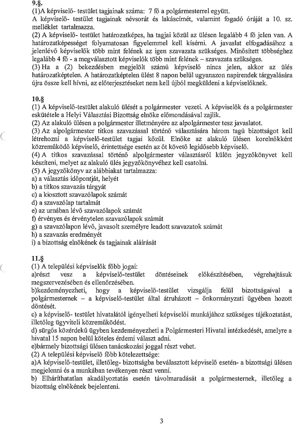 A javaslat elfogadásához a jelenlévő képviselők több mint felének az igen szavazata szükséges. Minősített többséghez legalább 4 fó - a megválasztott képviselők több mint felének szavazata szükséges.