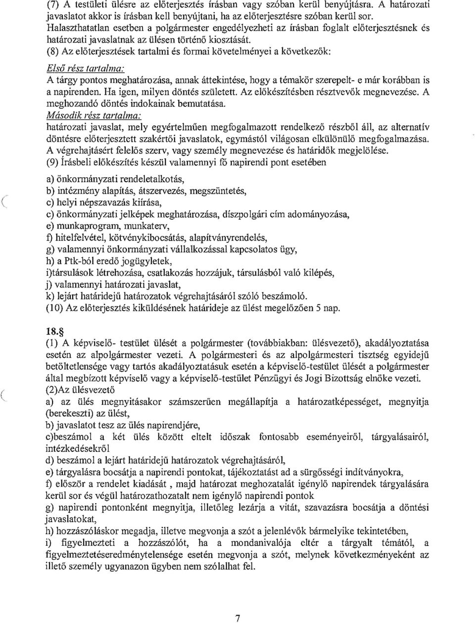 (8) Az előterjesztések tartalmi és formai követelményei a következők: Elsó rész tartalma: A tárgy pontos meghatározása, annak áttekintése, hogy a témakör szerepelt- e már korábban is a napirenden.