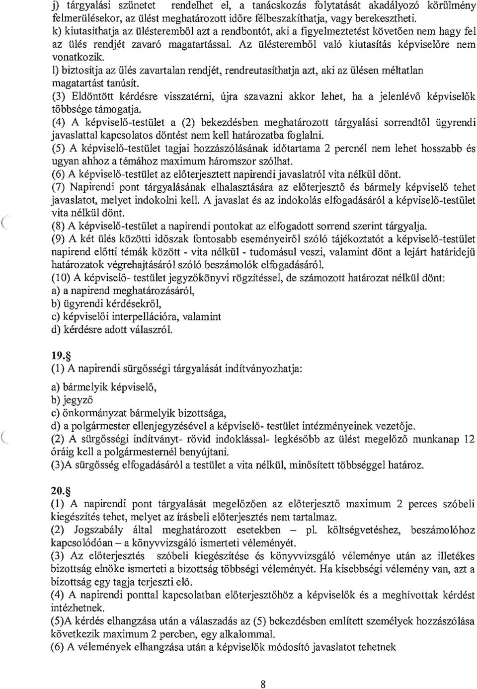 1) biztosítja az ülés zavartalan rendjét, rendreutasíthatja azt, aki az ülésen méltatlan magatartást tanúsít.