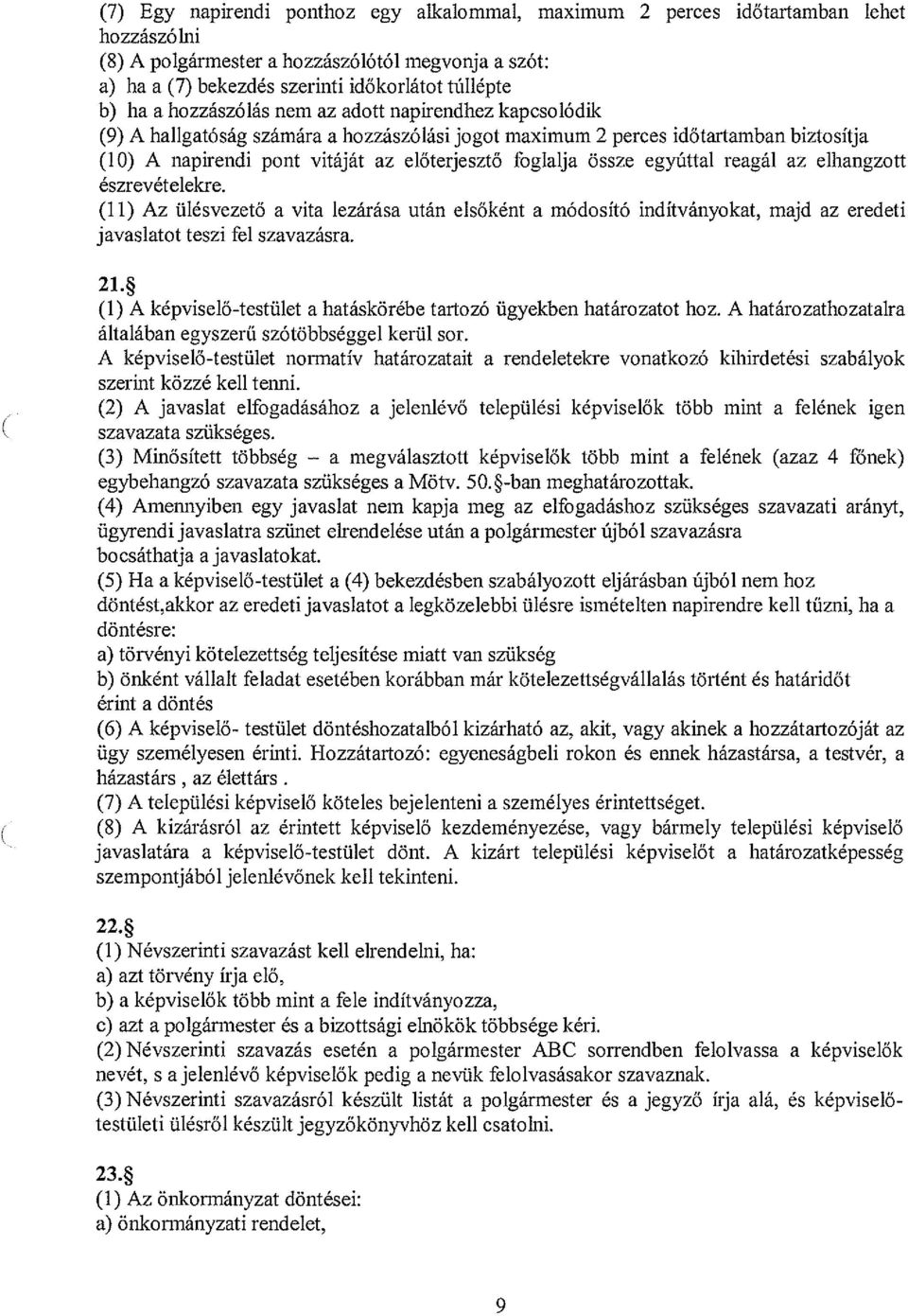 egyúttal reagál az elhangzott észrevételekre. (11) Az ülésvezető a vita lezárása után elsőként a módosító indítványokat, majd az eredeti javaslatot teszi fel szavazásra. 21.