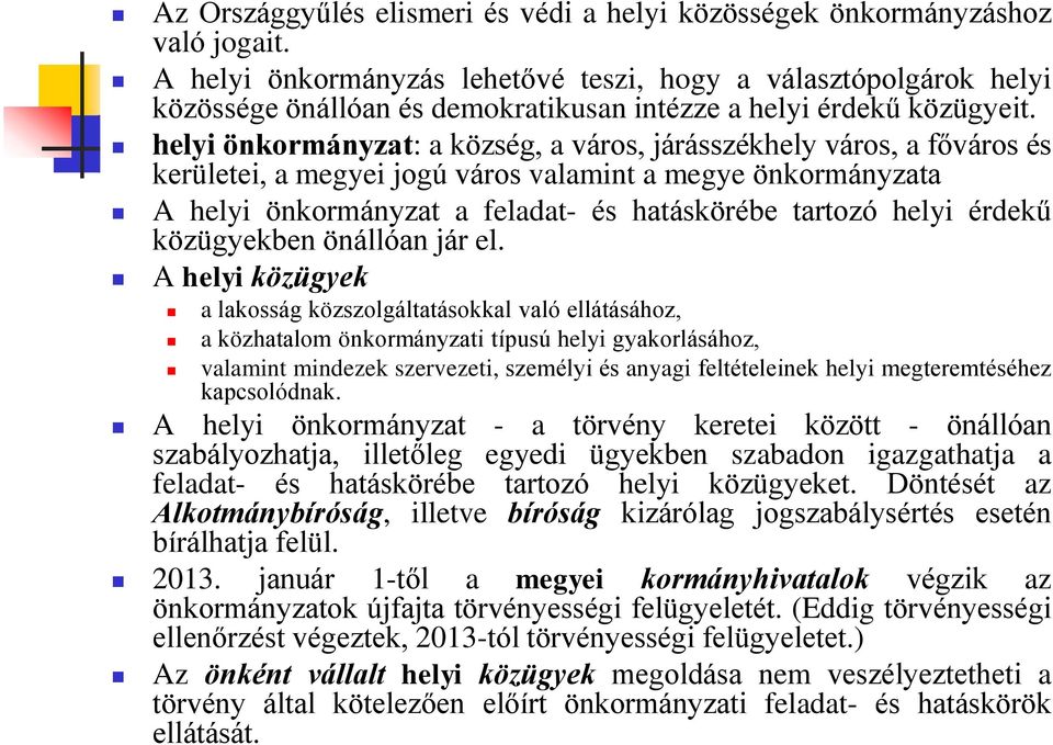 helyi önkormányzat: a község, a város, járásszékhely város, a főváros és kerületei, a megyei jogú város valamint a megye önkormányzata A helyi önkormányzat a feladat- és hatáskörébe tartozó helyi