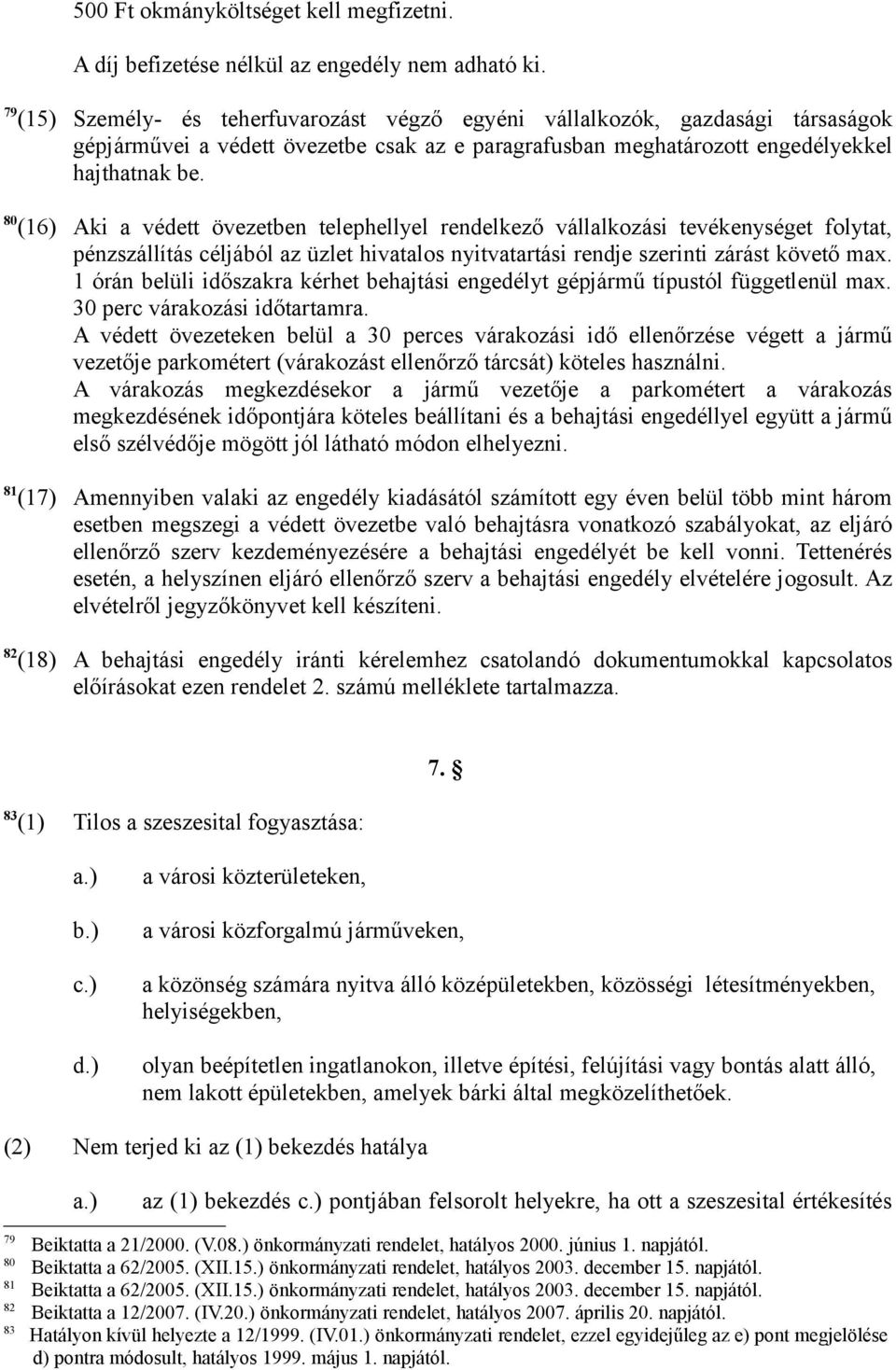 80 (16) Aki a védett övezetben telephellyel rendelkező vállalkozási tevékenységet folytat, pénzszállítás céljából az üzlet hivatalos nyitvatartási rendje szerinti zárást követő max.