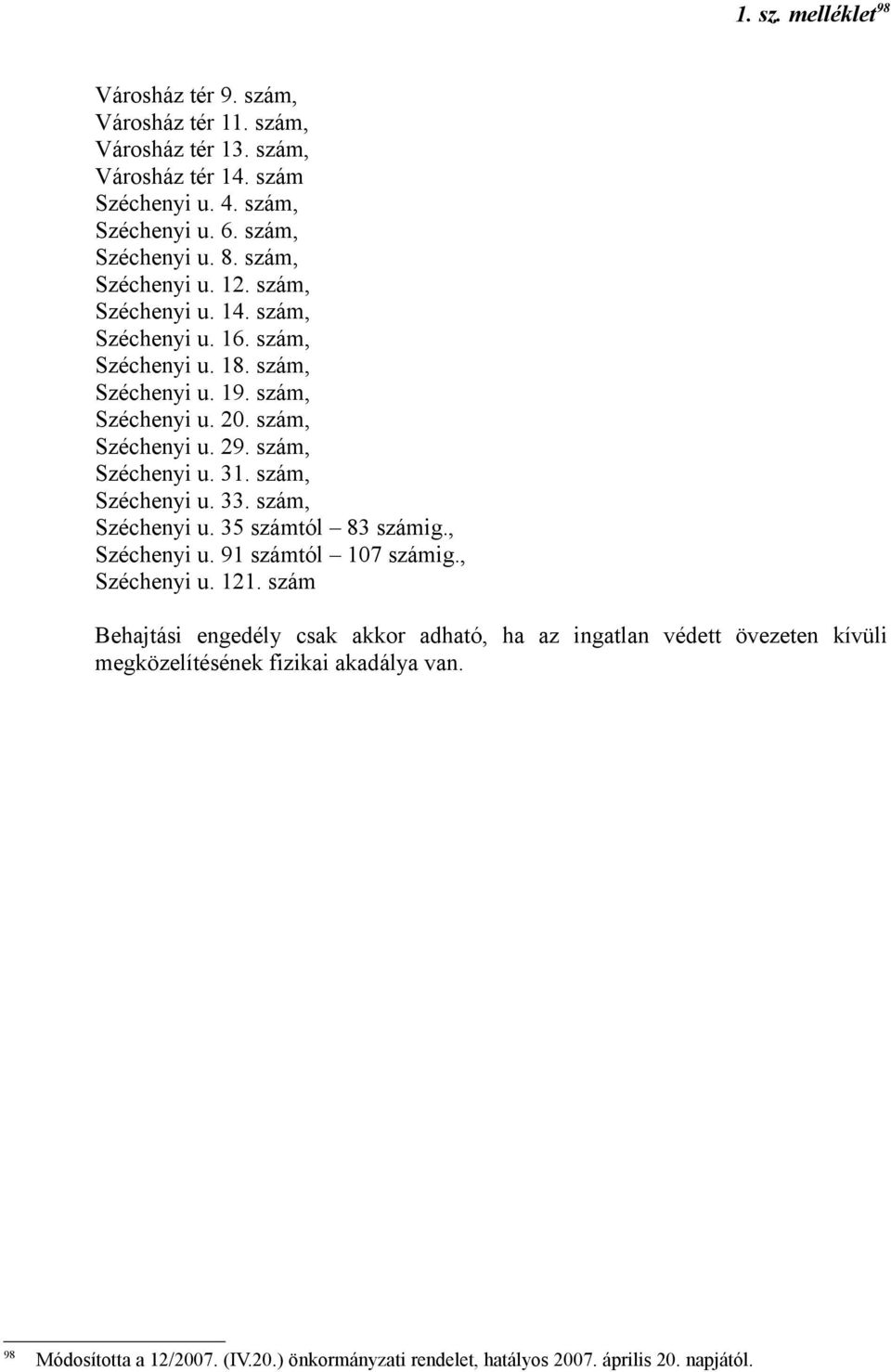 szám, Széchenyi u. 31. szám, Széchenyi u. 33. szám, Széchenyi u. 35 számtól 83 számig., Széchenyi u. 91 számtól 107 számig., Széchenyi u. 121.