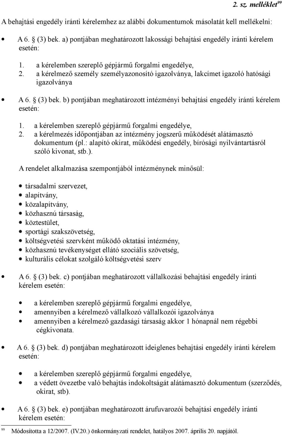 a kérelmező személy személyazonosító igazolványa, lakcímet igazoló hatósági igazolványa A 6. (3) bek. b) pontjában meghatározott intézményi behajtási engedély iránti kérelem esetén: 1.