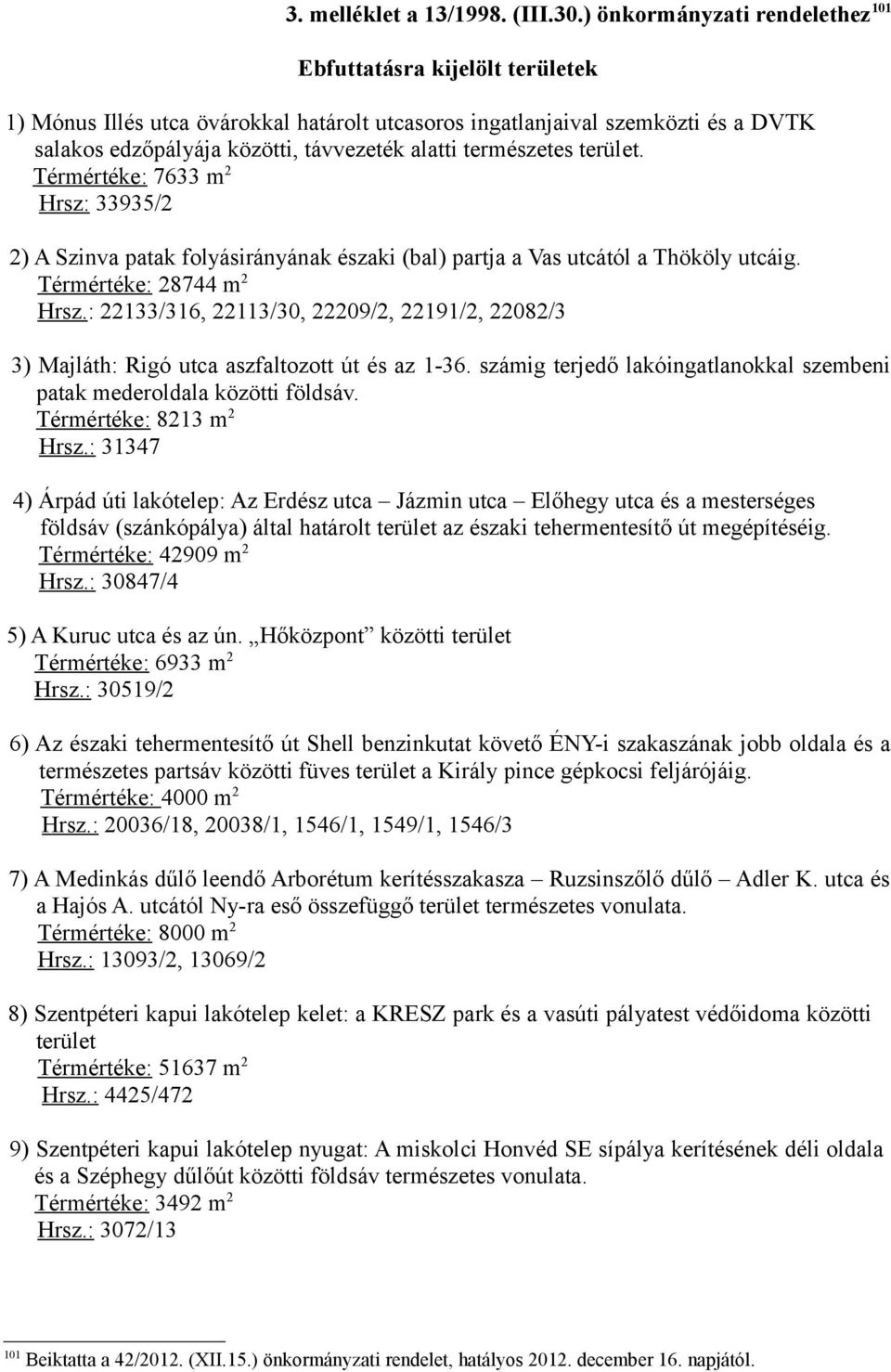 természetes terület. Térmértéke: 7633 m 2 Hrsz: 33935/2 2) A Szinva patak folyásirányának északi (bal) partja a Vas utcától a Thököly utcáig. Térmértéke: 28744 m 2 Hrsz.