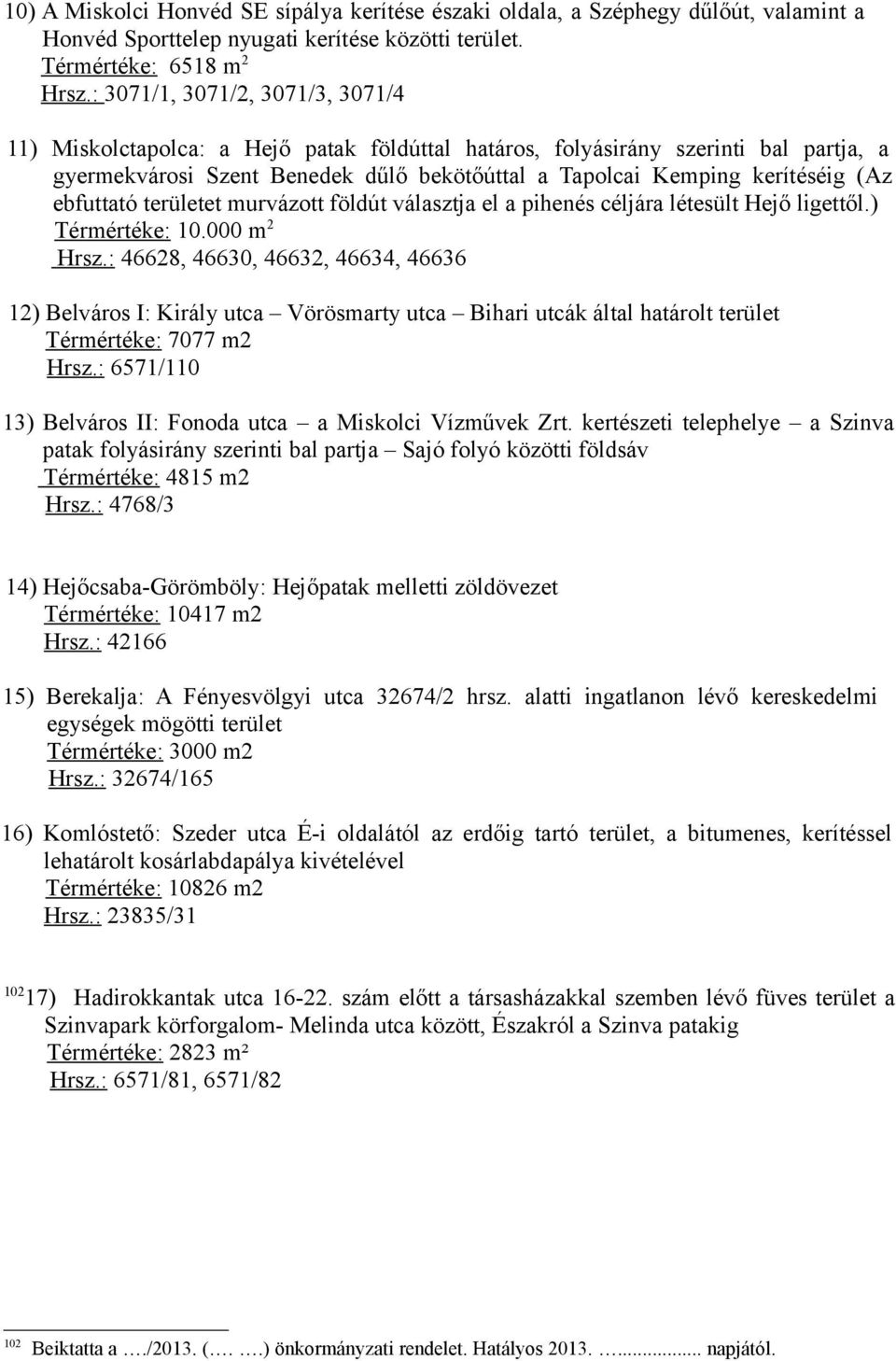 ebfuttató területet murvázott földút választja el a pihenés céljára létesült Hejő ligettől.) Térmértéke: 10.000 m 2 Hrsz.