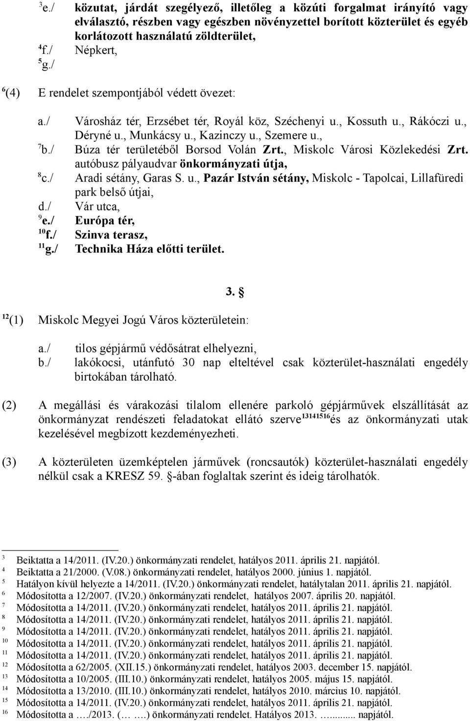 / Búza tér területéből Borsod Volán Zrt., Miskolc Városi Közlekedési Zrt. autóbusz pályaudvar önkormányzati útja, 8 c./ Aradi sétány, Garas S. u.