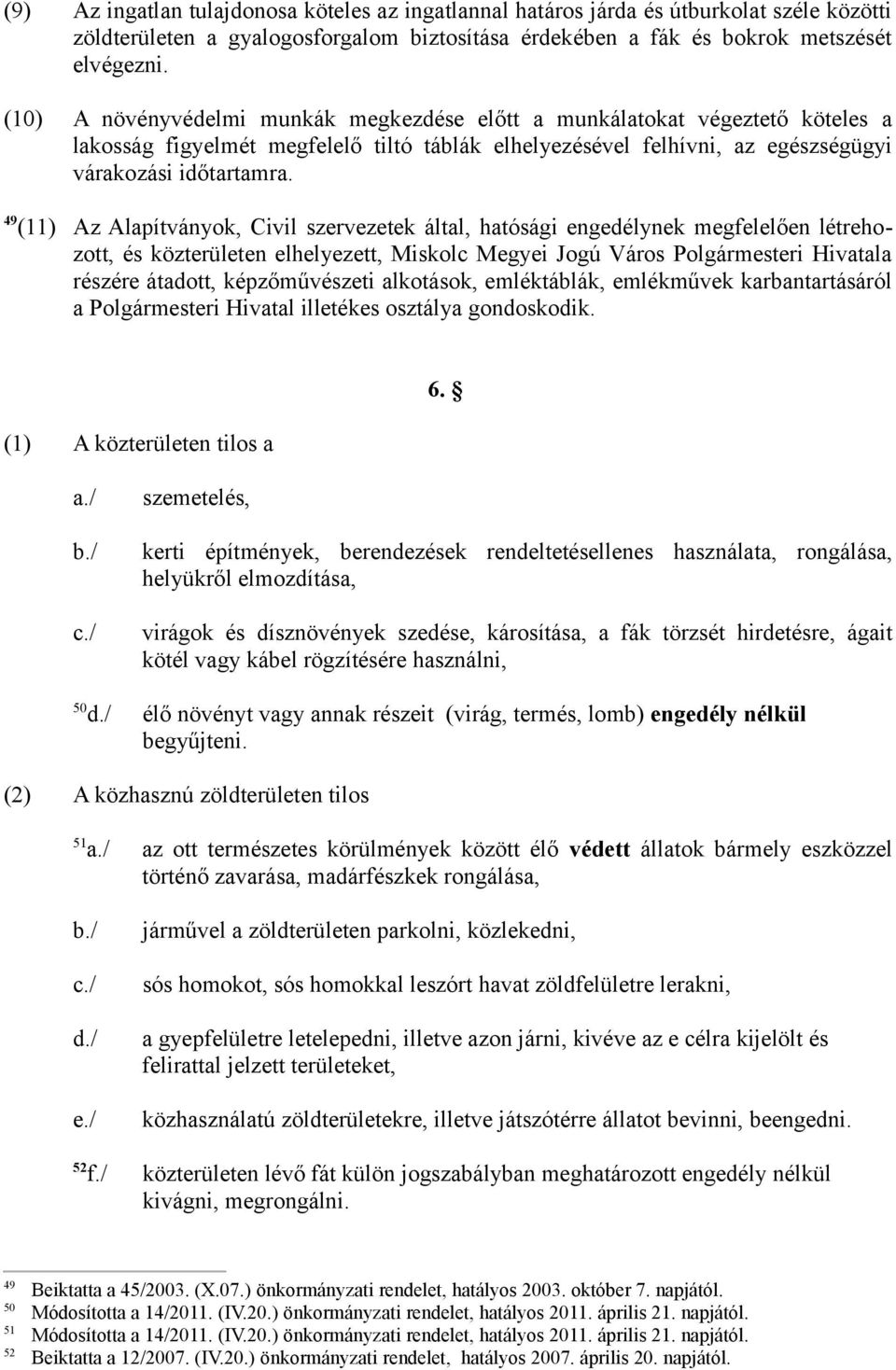 49 (11) Az Alapítványok, Civil szervezetek által, hatósági engedélynek megfelelően létrehozott, és közterületen elhelyezett, Miskolc Megyei Jogú Város Polgármesteri Hivatala részére átadott,