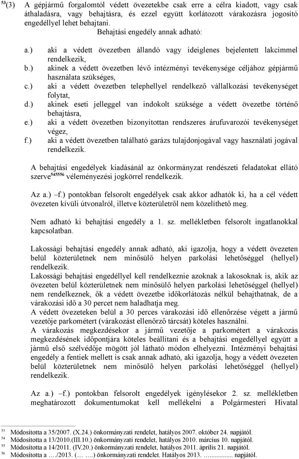 ) aki a védett övezetben állandó vagy ideiglenes bejelentett lakcímmel rendelkezik, akinek a védett övezetben lévő intézményi tevékenysége céljához gépjármű használata szükséges, aki a védett