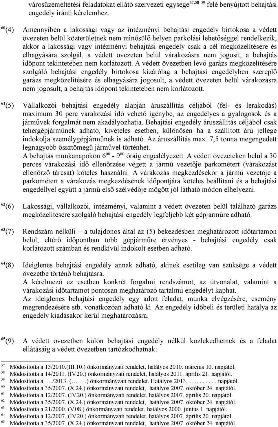 intézményi behajtási engedély csak a cél megközelítésére és elhagyására szolgál, a védett övezeten belül várakozásra nem jogosít, a behajtás időpont tekintetében nem korlátozott.