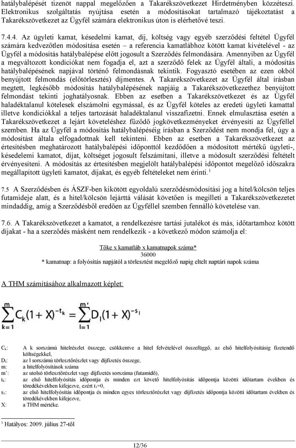 4. Az ügyleti kamat, késedelmi kamat, díj, költség vagy egyéb szerződési feltétel Ügyfél számára kedvezőtlen módosítása esetén a referencia kamatlábhoz kötött kamat kivételével - az Ügyfél a