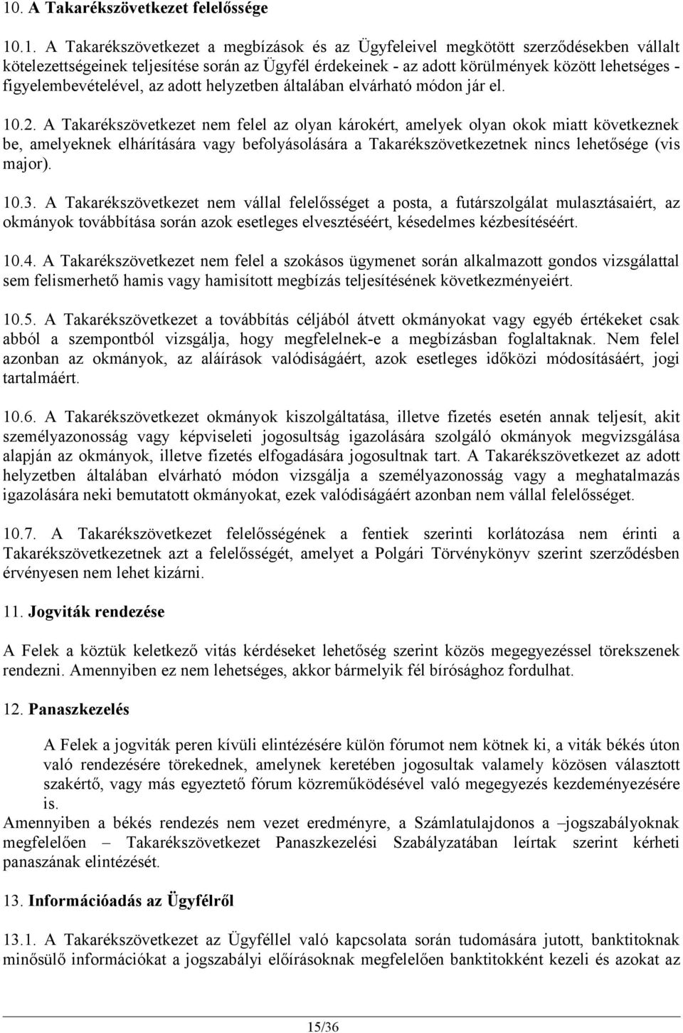 A Takarékszövetkezet nem felel az olyan károkért, amelyek olyan okok miatt következnek be, amelyeknek elhárítására vagy befolyásolására a Takarékszövetkezetnek nincs lehetősége (vis major). 10.3.