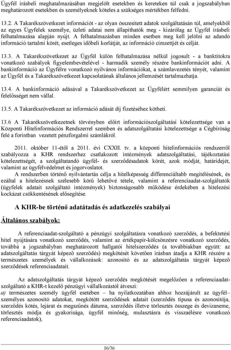 felhatalmazása alapján nyújt. A felhatalmazásban minden esetben meg kell jelölni az adandó információ tartalmi körét, esetleges időbeli korlátját, az információ címzettjét és célját. 13.